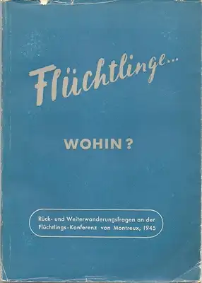 Schweizerische Zentralstelle für Flüchtlingshilfe (Hrsg.): Flüchtlinge ... wohin ? Bericht über die Tagung für Rück  und Weiterwanderungsfragen an der Flüchtlings Konferenz in Montreux.. 