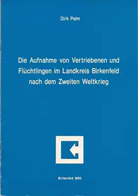 Palm, Dirk: Die Aufnahme von Vertriebenen und Flüchtlingen im Landkreis Birkenfeld nach dem Zweiten Weltkrieg. 