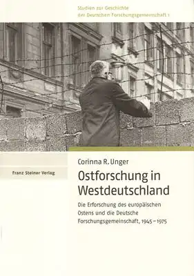 Unger, Corinna R: Ostforschung in Westdeutschland - Die Erforschung des europäischen Ostens und die Deutsche Forschungsgemeinschaft, 1945 - 1975. 