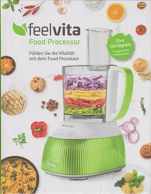 Nothdurft, Rebecca (Red.): Feelvita Food Processor - über 150 Rezepte in ausgewählten Themenwelten. 