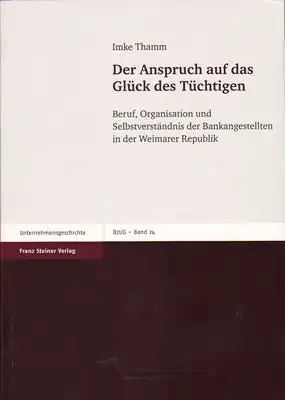 Thamm, Imke: Der Anspruch auf das Glück des Tüchtigen (Beruf, Organisation und Selbstverständnis der Bankangestellten in der Weimarer Republik). 