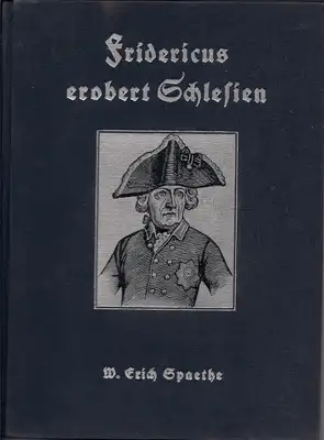 Fridericus erobert Schlesien - Ein Tatsachenbericht vom Kampf des Großen Königs gegen eine Welt von Feinden