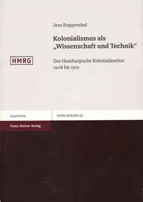 Ruppenthal, Jens: Kolonialismus als Wissenschaft und Technik - Das Hamburgische Kolonialinstitut 1908 Bis 1919. 