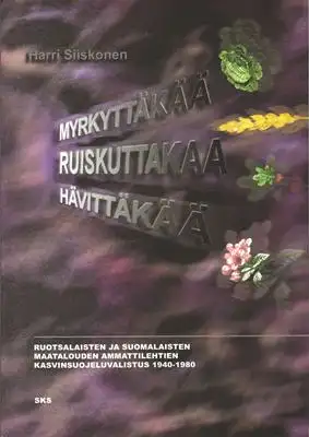 Myrkyttäkää, ruiskuttakaa, hävittäkää - Ruotsalaisten ja suomalaisten maatalouden ammattilehtien kasvinsuojeluvalistus 1940 - 1980