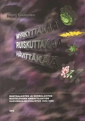 Siiskonen, Harri: Myrkyttäkää, ruiskuttakaa, hävittäkää - Ruotsalaisten ja suomalaisten maatalouden ammattilehtien kasvinsuojeluvalistus 1940 - 1980. 
