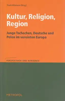 Ahlmann, Frank (Hrsg.): Kultur, Religion, Region - Junge Tschechen, Deutsche und Polen im vereinten Europa. 