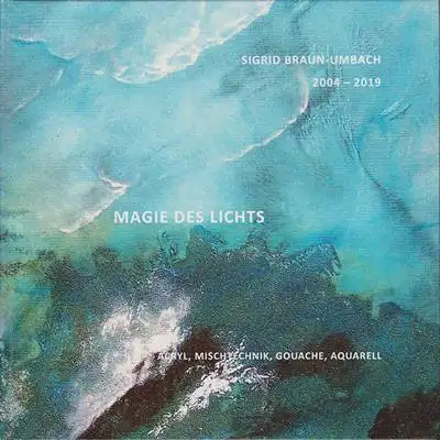 Sigrid Braun- Umbach 2004-2019 - MAGIE DES LICHTS - Acryl, Mischtechnik, Gouache, Aquarell