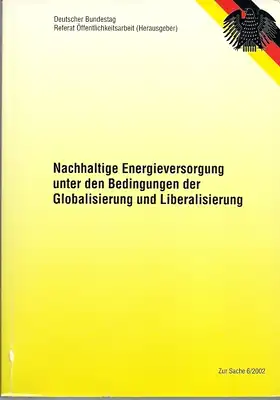 Deutscher Bundestag, Referat Öffentlichkeitsarbeit (Hg.): Nachhaltige Energieversorgung unter den Bedingungen der Globalisierung und Liberalisierung. Bericht der Enquete-Kommision. 