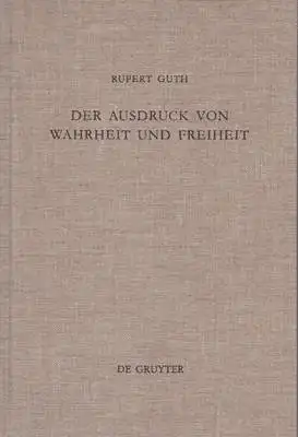 Guth, Rupert: Der Ausdruck von Wahrheit und Freiheit - Ethischer Entwurf zur schöpferischen Selbstgestaltung. 