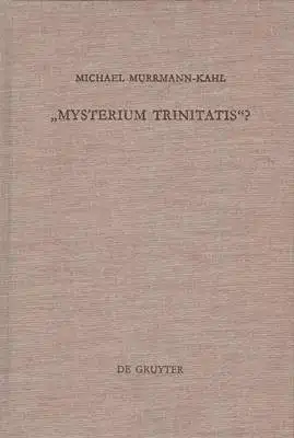 Murrmann-Kahl, Michael: Mysterium trinitatis»? - Fallstudien zur Trintätslehre in der evangelischen Dogmatik des 20. Jahrhunderts. 