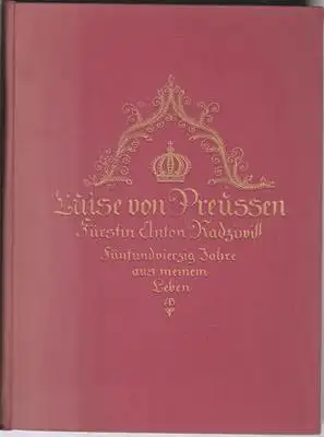 Fürstin Radziwill geb. von Castellane (Hrsg.): Luise von Preussen - Fürstin Anton Radziwill - fünfundvierzig Jahre aus meinem Leben (1770 - 1815) Lebenserinnerungen. 