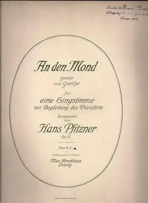 Goethe, J. W. / Hans Pfitzner: An den Mond Gedicht von Goethe für eine Singstimme mit Begleitung des Pianoforte komponiert von Hans Pfitzner Op. 18. 