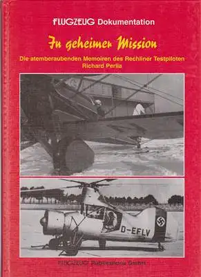 In geheimer Mission - Die atemberaubenden memoiren des Rechliner Testpiloten Richard Perlia