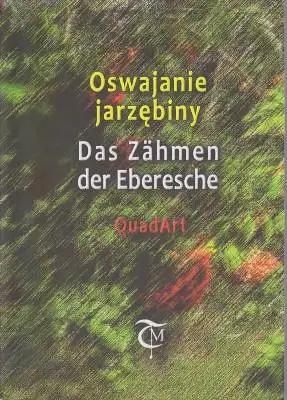 Bernd Kebelmann / Malgorzata Ploszewska / Piotr Szczepanski   / Gabriela Szubstarska / Barbara Zeizinger / Ursula Teicher-Maier / Marcus Neuert: Oswajanie jarzebiny - Das Zähmen der Eberesche. 