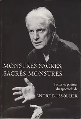 Dussollier, André: Monstres Sacrés, Sacrés Monstres - Textes et poèmes du spectacle. 