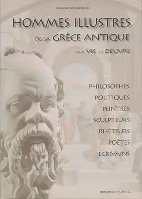 Georgios, Papadogeorgos: Hommes illustres de la Grèce antique leur vie et oeuvre - Philosophes - Politiques - Peintres - Sculpteurs - Rhéteurs - Poètes - Écrivains. 