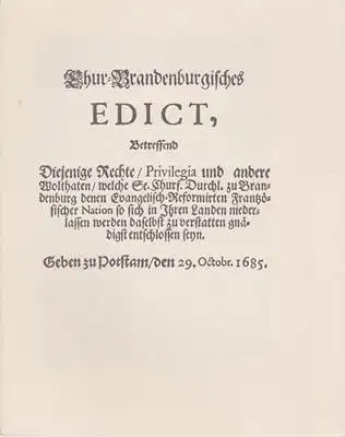 Chur Brandenburgisches Edict, Betreffend Diejenige Rechte / Privilegia und andere Wolthaten / welche Se. Churf. Durchl. zu Brandenburg denen Evangelisch Reformirten Französischer Nation so sich.. 