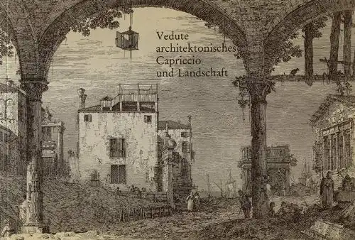 Vedute Architektonisches Capriccio und Landschaft in der venezianischen Graphik des 18. Jahrhunderts