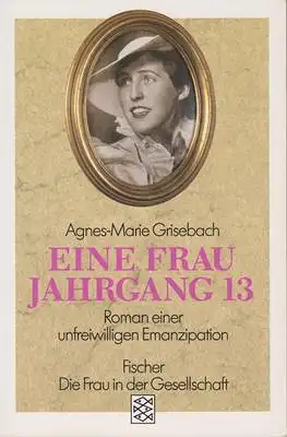 Grisebach, Agnes-Marie: Eine Frau Jahrgang 13 - Roman einer unfreiwilligen Emanzipation. 