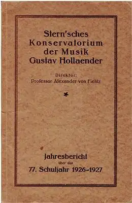 Bericht des Sternschen Konservatoriums der Musik Gustav Hollaender über das 77. Schuljahr 1926-1927