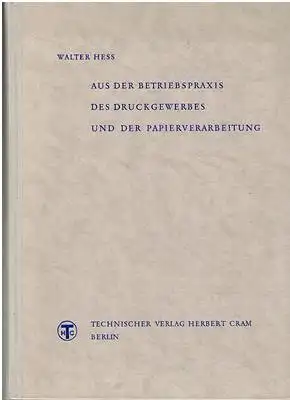 Hess, Walter: Aus der Betriebspraxis des Druckgewerbes und der Papierverarbeitung. 