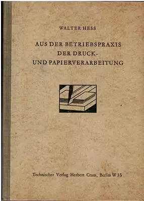 Hess, Walter: Aus der Betriebspraxis des Druckgewerbes und der Papierverarbeitung. 