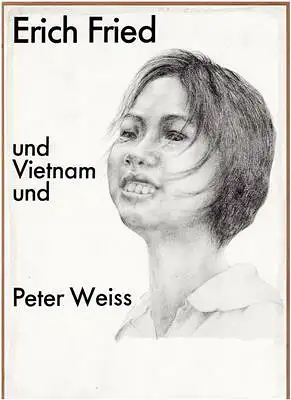 Freundschaftsgesellschaft Wetberlin - Vietnam e. V. (Hrsg.) Peter Weiss / Erich Fried / Ulrich Stettner: Erich Fried und Vietnam und Peter Weiss. 