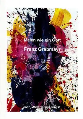 Hingst, Wolfgang: Malen wie ein Gott - Franz Grabmayr. 