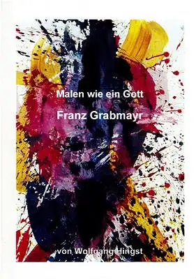 Malen wie ein Gott - Franz Grabmayr