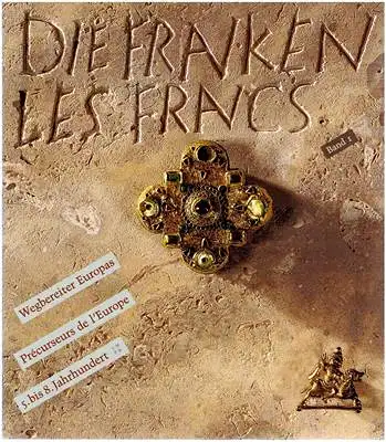 Die Franken - Les Francs - Wegbereiter Europas 5. bis 8. Jahrhundert (Katalog-Handbuch in zwei Teilen)