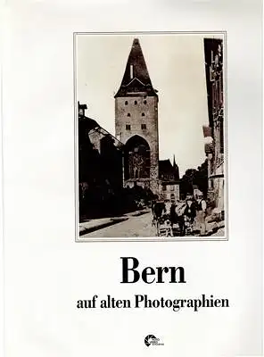 Bernhard Furrer / Christoph Schläppi (Vorworte): Bern auf alten Photographien. 
