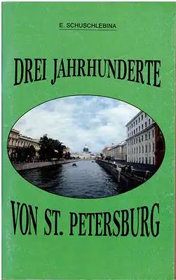 Schuschlebina, E: Drei Jahrhunderte von St. Petersburg. 