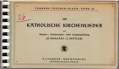Bungart, H. / C. Sattler: 190 katholische Kirchenlieder mit Klavier- Harmonium- oder Orgelbegleitung. 