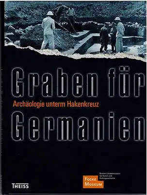Focke-Museum (Hrsg.): Graben für Germanien - Archäologie unterm Hakenkreuz. 
