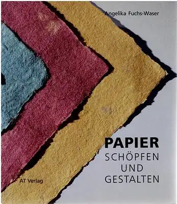 Fuchs-Waser, Angelika: Papier schöpfen und gestalten - Mit einem kulturgeschichtlichen Beitrag von Stefan Meier. 
