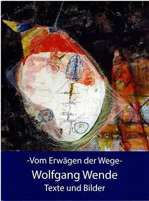 Wolfgang Wende - Vom Erwägen der Wege - Texte und Bilder