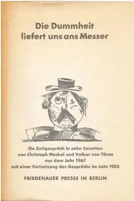 Mecke, Christoph / Törne, Volker von: Die Dummheit liefert uns ans Messer - Ein Zeitgespräch in zehn Sonetten von Christoph Meckel und Volker von Törne aus dem Jahr 1967 mit einer Fortsetzung des Gesprächs im Jahr 1982. 