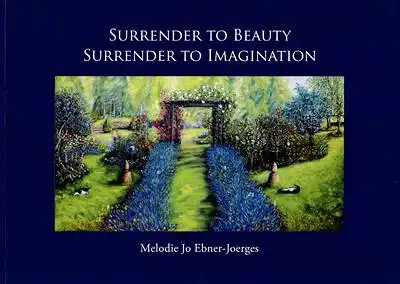 Ebner-Joerges, Melodie Jo: Surrender to Beauty - Surrender to Imagination - Autobiographisches in Gemälden und Skizzen 1999-2011. 