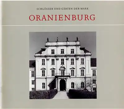 Grunwald, Walther u. a: Schlösser und Gärten der Mark - ORANIENBURG. 