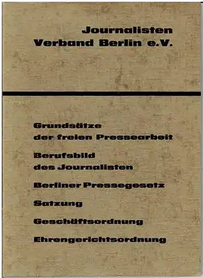 Journalisten Verband Berlin e. V: Grundsätze der freien Pressearbeit / Berufsbild des Journalisten / Berliner Pressegesetz. 