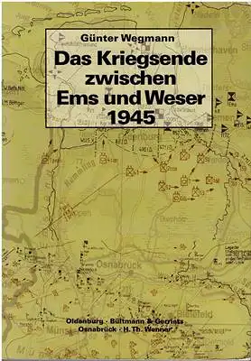 Wegmann, Günter: Das Kriegsende zwischen Ems und Weser 1945. 