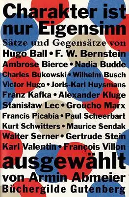 Abmeier, Armin / Hugo Ball / F. W. Bernstein u. a: Charakter ist nur Eigensinn - Sätze und Gegensätze. 