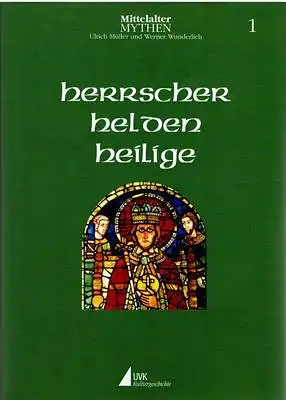 Müller, Ulrich / Wunderlich, Werner: Herrscher - Helden - Heilige - Mittelalter Mythen 1. 