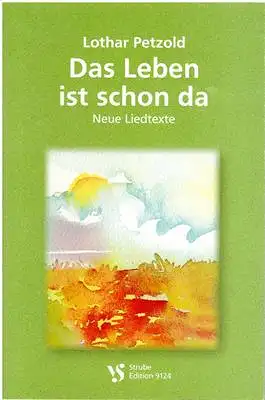 Petzold, Lothar: Das Leben ist schon da - Neue Liedtexte. 