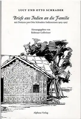 Lucy und Otto Schrader / Rehtraut Gollwitzer (Hrsg.): Briefe aus Indien an die Familie mit Notizen von Otto Schraders Indienreisen 1905-1907. 