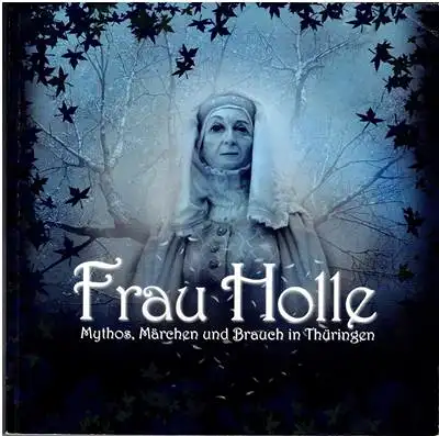 Andrea Jakob: Frau Holle - Mythos, Märchen und Brauch in Thüringen. 