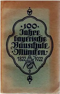 Selzer, H: 100 Jahre bayerische Bauschule München 1822 - 1922. 