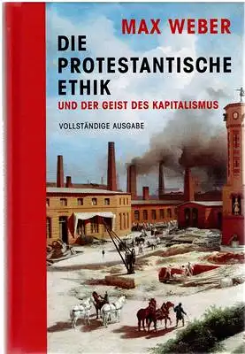 Max, Weber: Die protestantische Ethik und der Geist des Kapitalismus - Vollständige Ausgabe. 