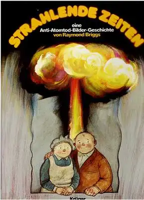 Raymond Briggs: Strahlende Zeiten eine Anti-Atomtod-Bilder-Geschichte. 