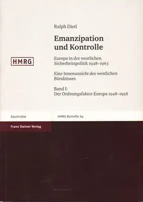 Emanzipation und Kontrolle. Europa in der westlichen Sicherheitspolitik 1948-1963. Eine Innenansicht des westlichen Bündnisses. Band I: Der Ordnungsfaktor Europa 1948-1958